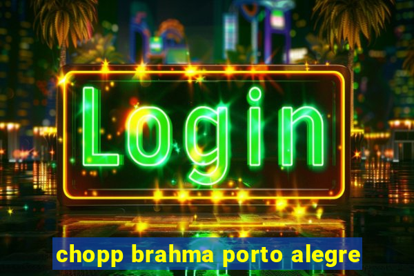 chopp brahma porto alegre